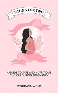 [VIEW] EPUB KINDLE PDF EBOOK Eating for Two: A Guide to Safe and Nutritious Choices During Pregnancy