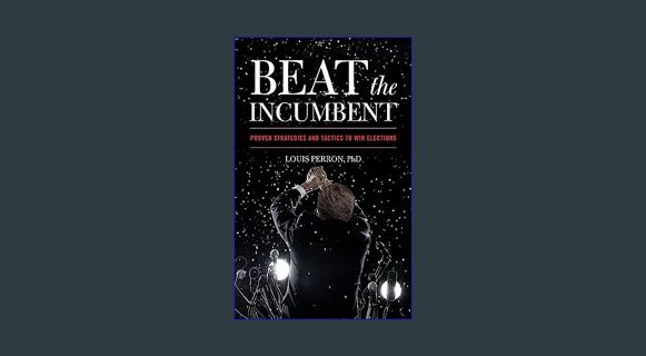 Download Online Beat the Incumbent: Proven Strategies and Tactics to Win Elections     Hardcover –