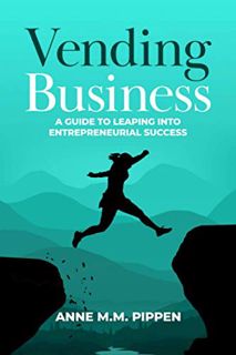 [READ] EPUB KINDLE PDF EBOOK Vending Business: A Guide For Leaping Into Entrepreneurial Success by