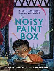 Read [PDF EBOOK EPUB KINDLE] The Noisy Paint Box: The Colors and Sounds of Kandinsky's Abstract Art