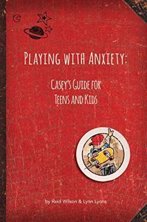 [Access] PDF EBOOK EPUB KINDLE Playing with Anxiety: Casey's Guide for Teens and Kids by  Reid Wilso