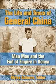 Access [EPUB KINDLE PDF EBOOK] The Life and Times of General China: Mau Mau and the End of Empire in