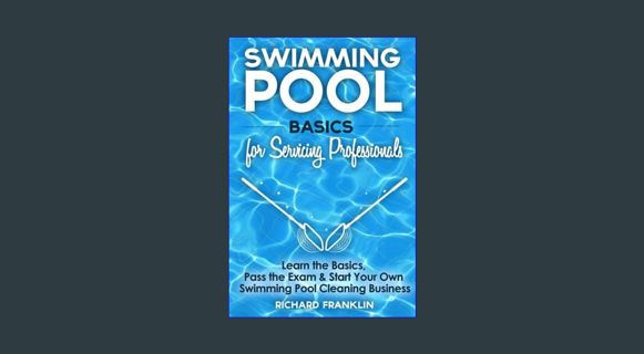 [PDF READ ONLINE] ❤ Swimming Pool Basics For Servicing Professionals: Learn The Basics, Pass Th