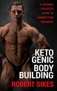 VIEW PDF EBOOK EPUB KINDLE Ketogenic Bodybuilding: A Natural Athlete’s Guide to Competitive Savagery