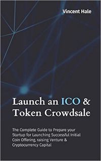 [VIEW] [PDF EBOOK EPUB KINDLE] Launch an ICO & Token Crowdsale: The Complete Guide to Prepare your S