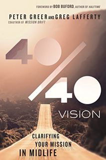ACCESS [EPUB KINDLE PDF EBOOK] 40/40 Vision: Clarifying Your Mission in Midlife by  Peter Greer,Greg