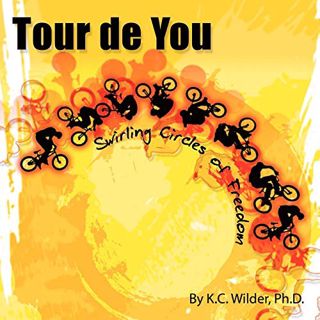 ACCESS KINDLE PDF EBOOK EPUB Tour de You: Swirling Circles of Freedom by  K. C. Wilder Ph.D. ✔️