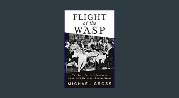 Read eBook [PDF] 📕 Flight of the WASP: The Rise, Fall, and Future of America’s Original Ruling