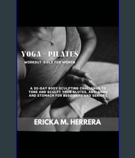 READ [E-book] YOGA + PILATES WORKOUT BILE FOR WOMEN: A 30-DAY BODY SCULPTING CHALLENGE TO TONE AND