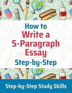 PDF/Ebook How to Write a 5-Paragraph Essay Step-by-Step: Step-by-Step Study Skills BY J Matthews (A