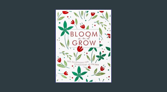 [PDF READ ONLINE] ✨ Bloom and Grow: 365 Devotions for Gardeners at Heart - Daily Encouragement