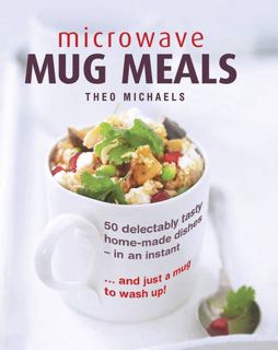 [VIEW] [PDF EBOOK EPUB KINDLE] Microwave Mug Meals: 50 Delectably Tasty Home-Made Dishes In An Insta