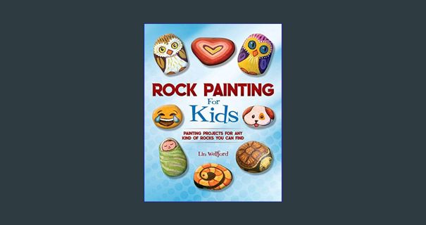 {DOWNLOAD} 💖 Rock Painting for Kids: Painting Projects for Rocks of Any Kind You Can Find     P