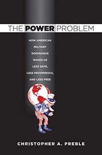 View [EBOOK EPUB KINDLE PDF] The Power Problem: How American Military Dominance Makes Us Less Safe,