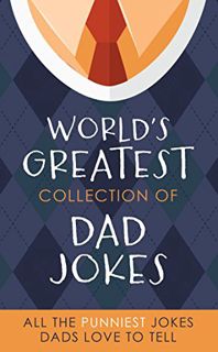 [View] [EPUB KINDLE PDF EBOOK] The World's Greatest Collection of Dad Jokes: More Than 500 of the Pu
