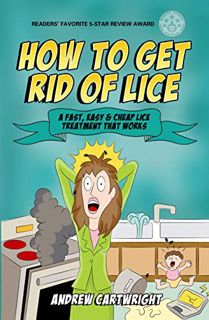 Access KINDLE PDF EBOOK EPUB How to Get Rid of Lice: A Fast, Easy, and Cheap Lice Treatment That Wor
