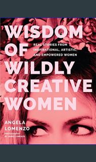 (<E.B.O.O.K.$) ⚡ Wisdom of Wildly Creative Women: Real Stories from Inspirational, Artistic, an
