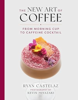 ~Pdf~ (Download) The New Art of Coffee: From Morning Cup to Caffeine Cocktail BY :  Ryan Castelaz (