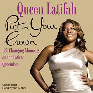 [Access] [PDF EBOOK EPUB KINDLE] Put on Your Crown: Life-Changing Moments on the Path to Queendom by