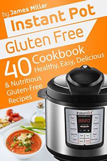[Read] EBOOK EPUB KINDLE PDF Instant Pot Gluten Free: 40 Healthy, Easy, Delicious & Nutritious Glute