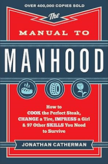 ~Pdf~ (Download) The Manual to Manhood: How to Cook the Perfect Steak, Change a Tire, Impress a Gir