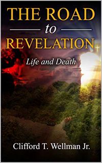 GET KINDLE PDF EBOOK EPUB The Road to Revelation 4: Life and Death by  Clifford T. Wellman Jr. ✅