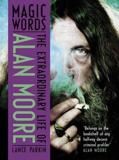 [READ] [EPUB KINDLE PDF EBOOK] Magic Words: The Extraordinary Life of Alan Moore by  Lance Parkin ✅