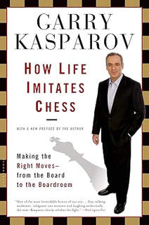 ~Read~ (PDF) How Life Imitates Chess: Making the Right Moves, from the Board to the Boardroom BY :