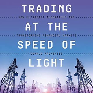 GET [EBOOK EPUB KINDLE PDF] Trading at the Speed of Light: How Ultrafast Algorithms Are Transforming