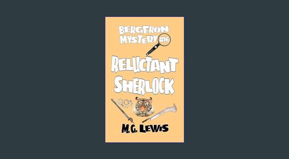 DOWNLOAD NOW Reluctant Sherlock: The Bookkeeper Who'd Rather Be Painting (Bergeron Mystery Book 16)
