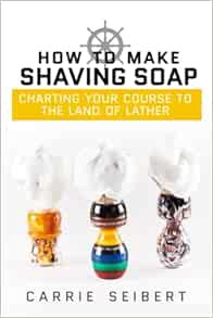 [VIEW] EBOOK EPUB KINDLE PDF How to Make Shaving Soap: Charting Your Course to the Land of Lather by
