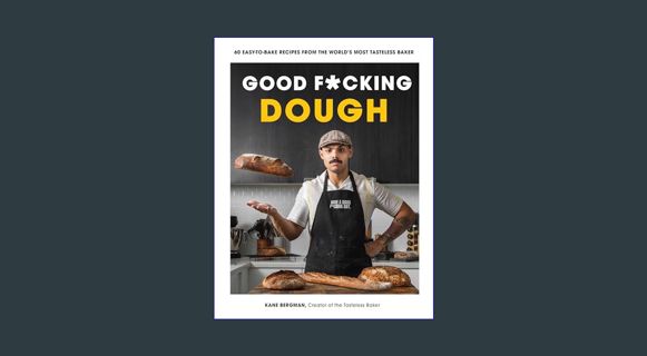 [ebook] read pdf 💖 Good F*cking Dough: 60 Easy-to-Bake Recipes from The World’s Most Tasteless