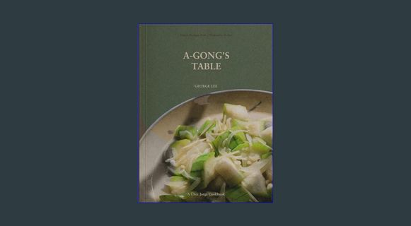 READ [E-book] A-Gong's Table: Vegan Recipes from a Taiwanese Home (A Chez Jorge Cookbook)     Paper