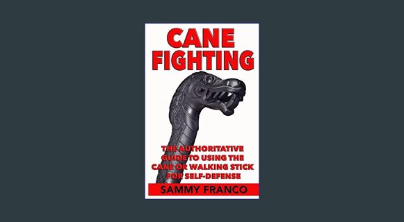 READ [E-book] Cane Fighting: The Authoritative Guide to Using the Cane or Walking Stick for Self-De