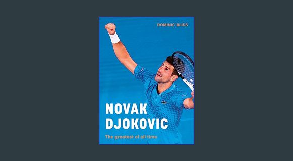 GET [PDF Novak Djokovic: The greatest of all time     Hardcover – February 27, 2024