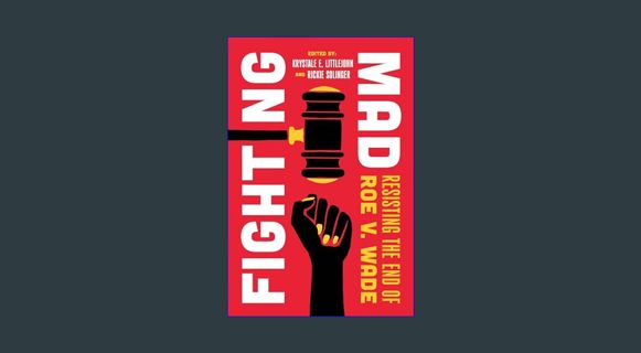 Epub Kndle Fighting Mad: Resisting the End of Roe v. Wade (Volume 8) (Reproductive Justice: A New V