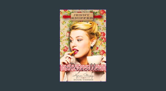 ebook read pdf 📕 Priscilla (Apron Strings Book 3)     Kindle Edition Pdf Ebook