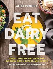 GET KINDLE PDF EBOOK EPUB Eat Dairy Free: Your Essential Cookbook for Everyday Meals, Snacks, and Sw