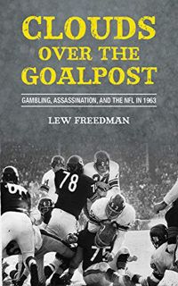 READ EPUB KINDLE PDF EBOOK Clouds over the Goalpost: Gambling, Assassination, and the NFL in 1963 by