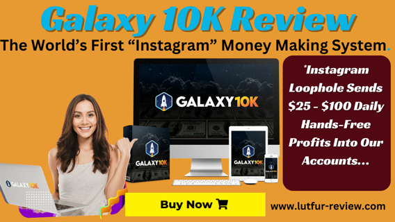 Galaxy 10K Review – The World’s First “Instagram” Money Making System.