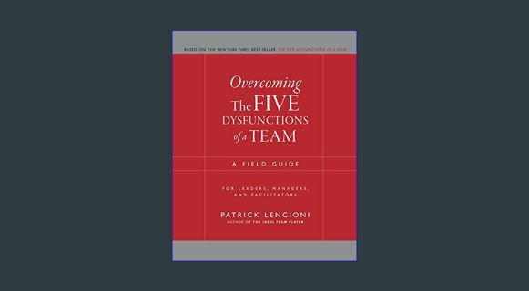 EBOOK [PDF] Overcoming the Five Dysfunctions of a Team: A Field Guide for Leaders, Managers, and Fa