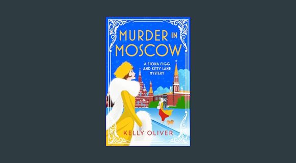 PDF [READ] 📖 Murder in Moscow: A BRAND NEW page-turning historical cozy mystery from Kelly Oliv