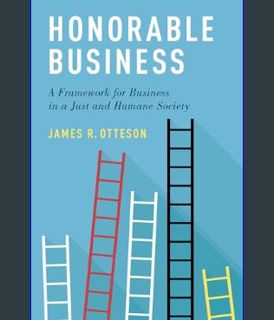 Full E-book Honorable Business: A Framework for Business in a Just and Humane Society