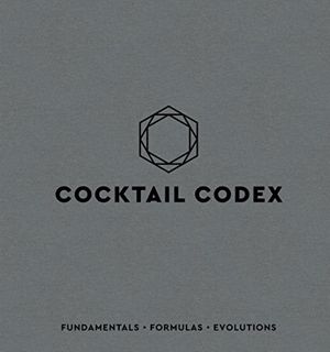 [Access] EPUB KINDLE PDF EBOOK Cocktail Codex: Fundamentals, Formulas, Evolutions [A Cocktail Recipe