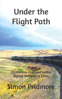 Get [EPUB KINDLE PDF EBOOK] Under the Flight Path: 15,000 kms Overland Across Russia, Mongolia & Chi