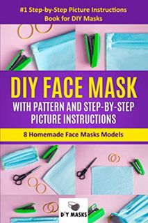 [READ] PDF EBOOK EPUB KINDLE DIY FACE MASK WITH PATTERN AND STEP-BY-STEP PICTURE INSTRUCTIONS: 8 Hom
