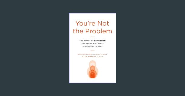 Download Online You're Not the Problem: The Impact of Narcissism and Emotional Abuse and How to Hea