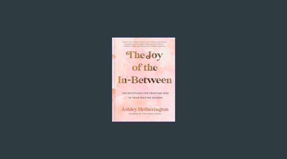 DOWNLOAD NOW The Joy of the In-Between: 100 Devotions for Trusting God in Your Waiting Season: A De