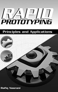 [Get] [EPUB KINDLE PDF EBOOK] Rapid Prototyping: Principles and Applications by  Rafiq I. Noorani 💔