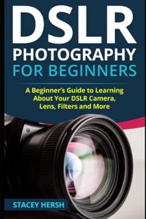 Read EPUB KINDLE PDF EBOOK DSLR Photography for Beginners: A Beginner’s Guide to Learning About Your